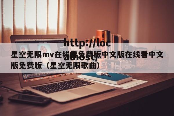 星空无限mv在线看免费版中文版在线看中文版免费版（星空无限歌曲）