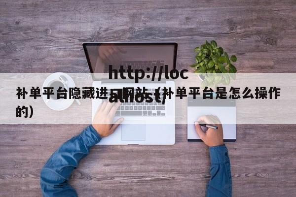 补单平台隐藏进口网站(补单平台是怎么操作的)